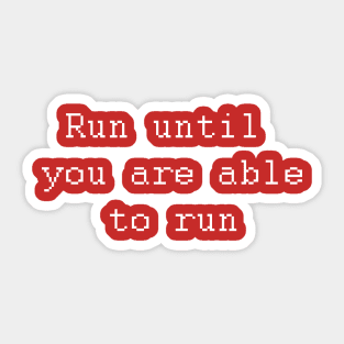 Run until you are able to run. Sticker